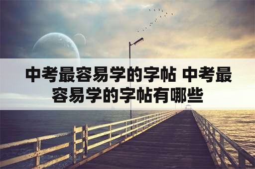 中考最容易学的字帖 中考最容易学的字帖有哪些