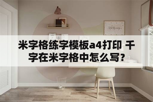 米字格练字模板a4打印 千字在米字格中怎么写？