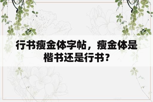 行书瘦金体字帖，瘦金体是楷书还是行书？