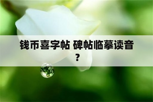 钱币喜字帖 碑帖临摹读音？